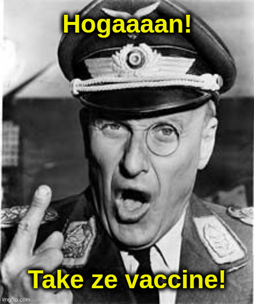 Vaccine Klink | Hogaaaan! Take ze vaccine! | image tagged in nazi,vaccine,covid,liberals,klink | made w/ Imgflip meme maker