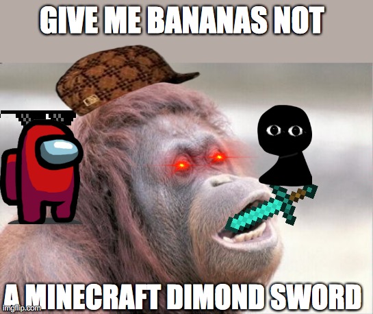 Monkey OOH Meme | GIVE ME BANANAS NOT; A MINECRAFT DIMOND SWORD | image tagged in memes,monkey ooh | made w/ Imgflip meme maker