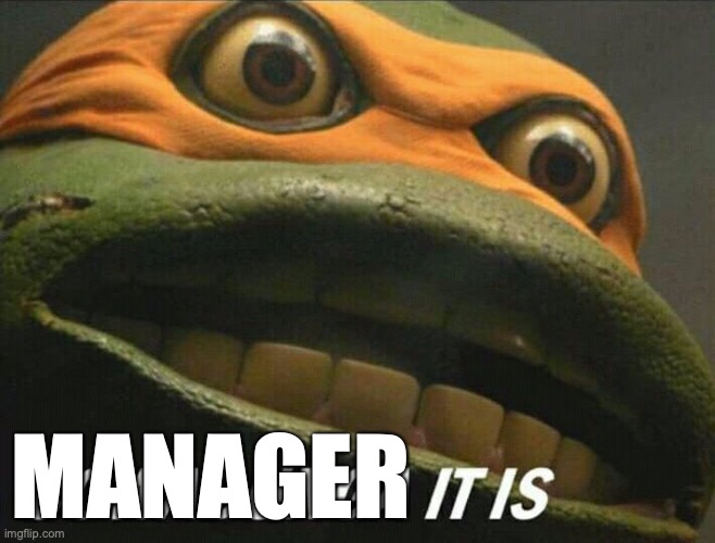 Cowabunga it is | MANAGER | image tagged in cowabunga it is | made w/ Imgflip meme maker
