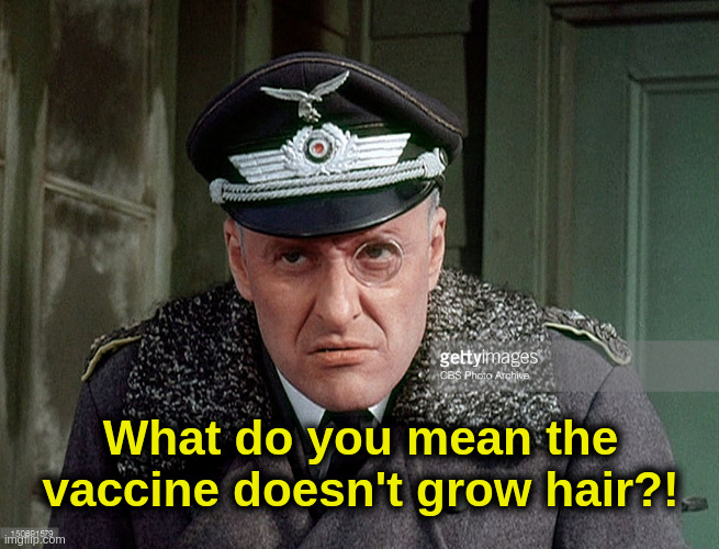 Vaccine Klink | What do you mean the vaccine doesn't grow hair?! | image tagged in nazi,covid,liberals,vaccine,klink | made w/ Imgflip meme maker