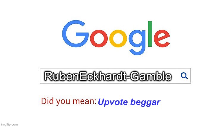 did you mean upvote beggar | RubenEckhardt-Gamble | image tagged in did you mean upvote beggar | made w/ Imgflip meme maker