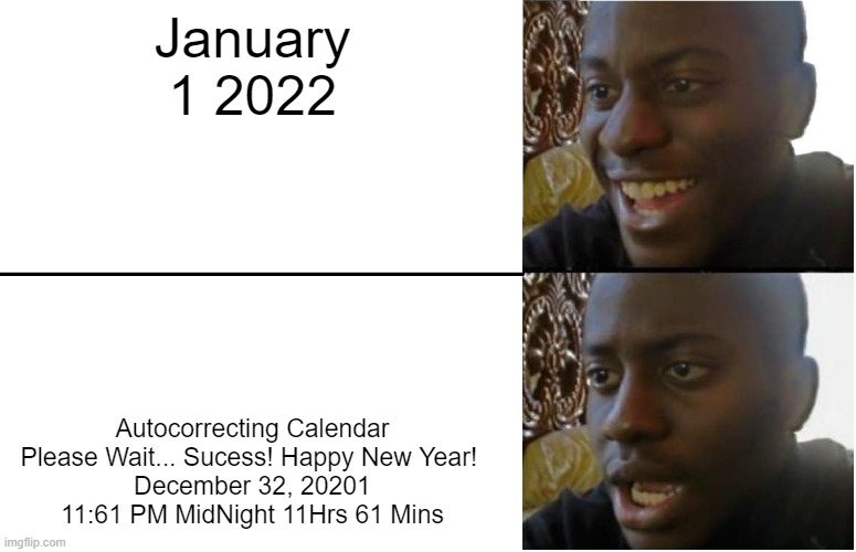 Disappointed Black Guy | January 1 2022; Autocorrecting Calendar Please Wait... Sucess! Happy New Year! 
December 32, 20201
11:61 PM MidNight 11Hrs 61 Mins | image tagged in disappointed black guy | made w/ Imgflip meme maker