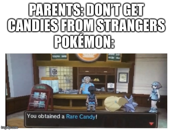 Don’t Accept Free Candy From Strangers | PARENTS: DON’T GET CANDIES FROM STRANGERS; POKÉMON: | image tagged in candy,pokemon,stranger | made w/ Imgflip meme maker