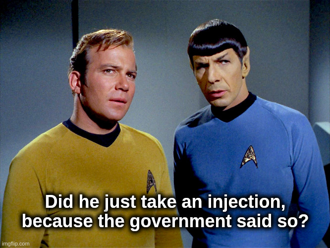 Vaccine Kirk | Did he just take an injection, because the government said so? | image tagged in covid,vaccine,liberals,kirk,spock | made w/ Imgflip meme maker