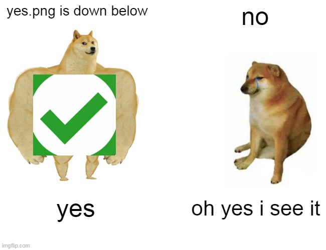 Yes | yes.png is down below; no; yes; oh yes i see it | image tagged in yes | made w/ Imgflip meme maker