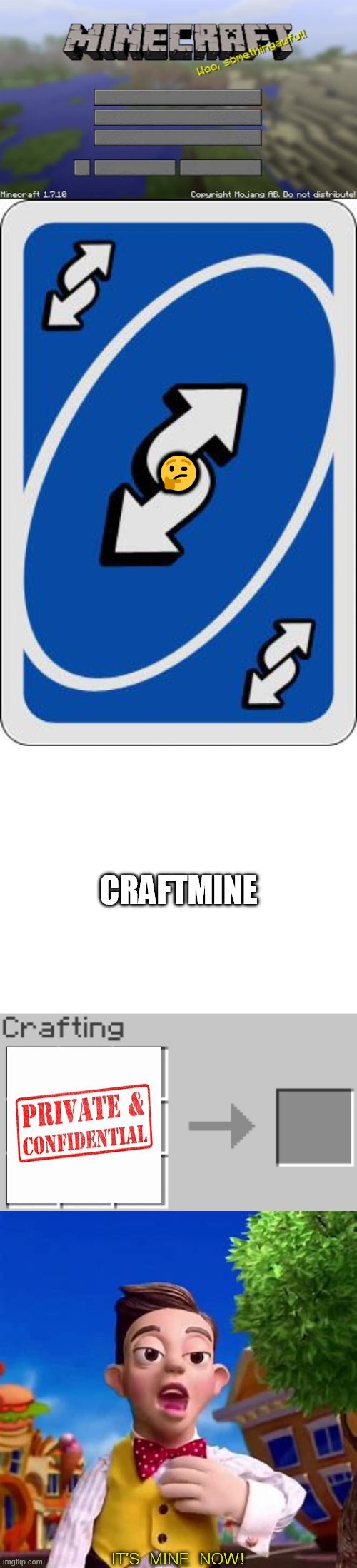 Craftmine :3 | 🤔; CRAFTMINE; IT'S MINE NOW! | image tagged in blank minecraft title screen,uno reverse card,blank white template,synthesis,lazy town | made w/ Imgflip meme maker