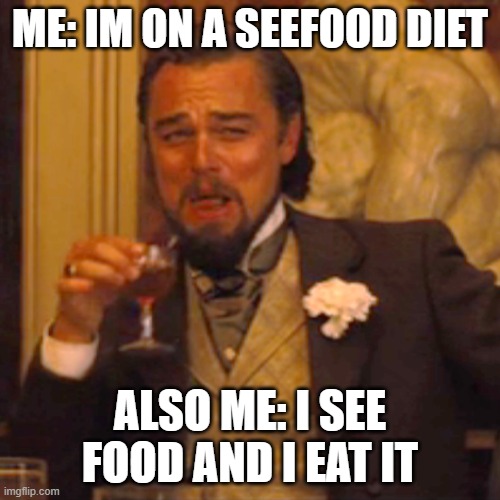 Laughing Leo | ME: IM ON A SEEFOOD DIET; ALSO ME: I SEE FOOD AND I EAT IT | image tagged in memes,laughing leo | made w/ Imgflip meme maker