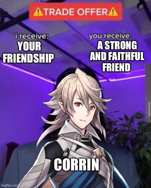 A good guy | A STRONG AND FAITHFUL FRIEND; YOUR FRIENDSHIP; CORRIN | image tagged in wholesome | made w/ Imgflip meme maker