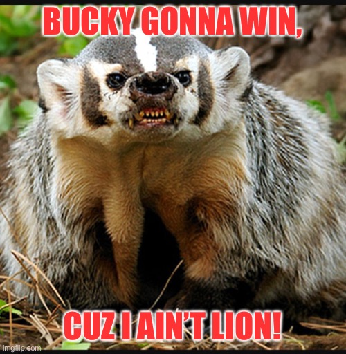 Truth bucky | BUCKY GONNA WIN, CUZ I AIN’T LION! | image tagged in memes | made w/ Imgflip meme maker