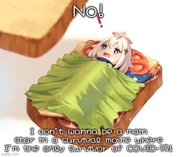 I don't want to be the main star of a survival film! | No! I don't wanna be a main star in a survival movie where I'm the only survivor of COVID-19! | image tagged in paimon sandwich,survivor,covid-19 | made w/ Imgflip meme maker
