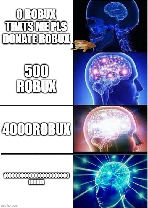 Expanding Brain | 0 ROBUX THATS ME PLS DONATE ROBUX; 500 ROBUX; 4000ROBUX; 1000000000000000000000 ROBUX | image tagged in memes,expanding brain | made w/ Imgflip meme maker