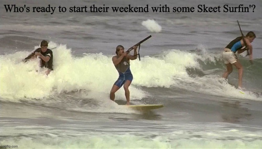 I'm in! How about you? | Who's ready to start their weekend with some Skeet Surfin'? | image tagged in memes,top secret | made w/ Imgflip meme maker