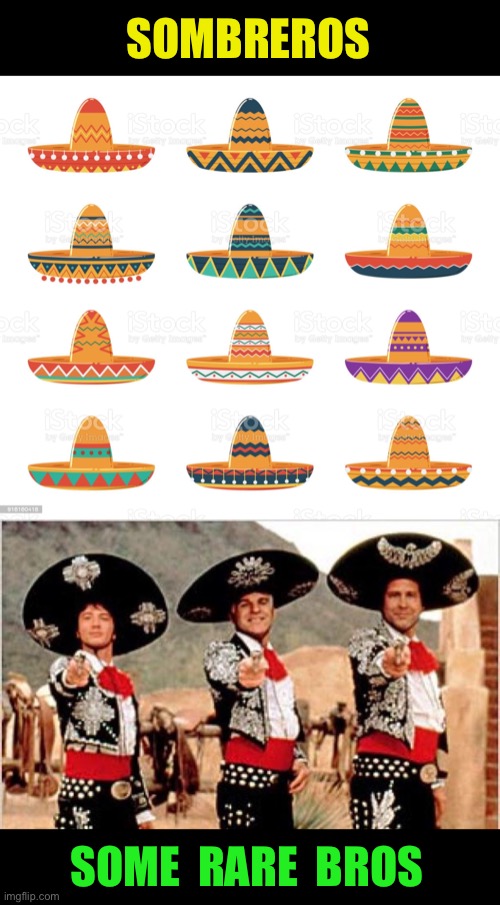 SOMBREROS SOME  RARE  BROS | image tagged in three amigos | made w/ Imgflip meme maker