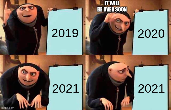 Gru's Plan | IT WILL BE OVER SOON; 2019; 2020; 2021; 2021 | image tagged in memes,gru's plan | made w/ Imgflip meme maker