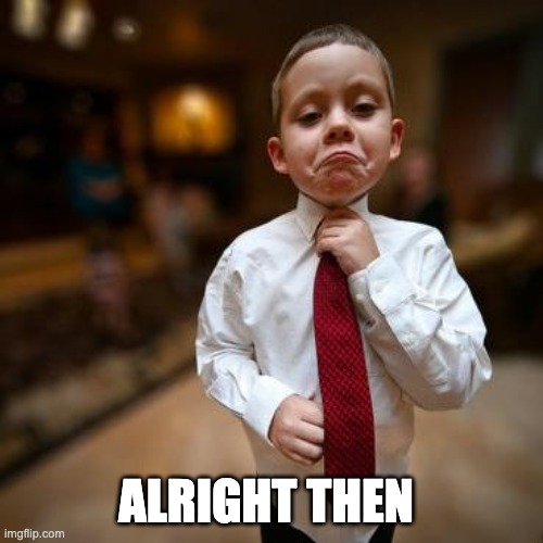 Alright Then Business Kid | ALRIGHT THEN | image tagged in alright then business kid | made w/ Imgflip meme maker