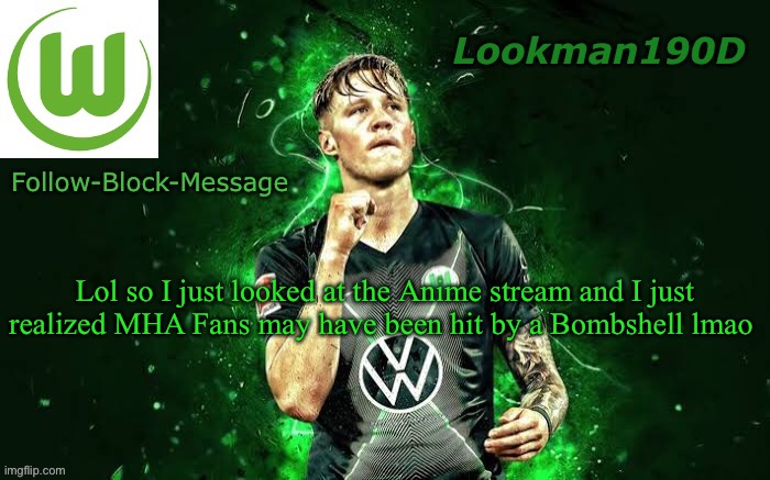 Lookman190D Weghorst announcement template | Lol so I just looked at the Anime stream and I just realized MHA Fans may have been hit by a Bombshell lmao | image tagged in lookman190d weghorst announcement template | made w/ Imgflip meme maker