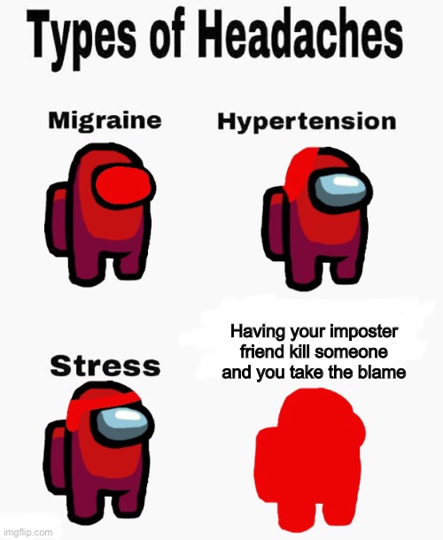 Big oof | Having your imposter friend kill someone and you take the blame | image tagged in among us types of headaches,oof,imposter,red sus,oh wow are you actually reading these tags | made w/ Imgflip meme maker