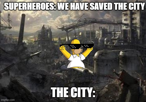 Ded city | SUPERHEROES: WE HAVE SAVED THE CITY; THE CITY: | image tagged in destroyed city | made w/ Imgflip meme maker