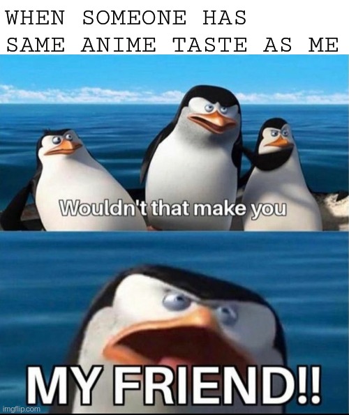 Anime tastes. . . | WHEN SOMEONE HAS SAME ANIME TASTE AS ME | image tagged in kowalski,penguin,memes,funny,anime,taste | made w/ Imgflip meme maker