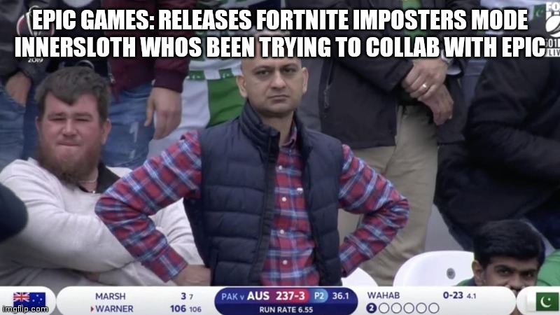 Lol | EPIC GAMES: RELEASES FORTNITE IMPOSTERS MODE
INNERSLOTH WHOS BEEN TRYING TO COLLAB WITH EPIC | image tagged in dissappointed muhammed | made w/ Imgflip meme maker