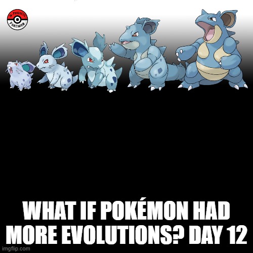 Check the tags Pokemon more evolutions for each new one. | WHAT IF POKÉMON HAD MORE EVOLUTIONS? DAY 12 | image tagged in memes,blank transparent square,pokemon more evolutions,nidoran,pokemon,why are you reading this | made w/ Imgflip meme maker