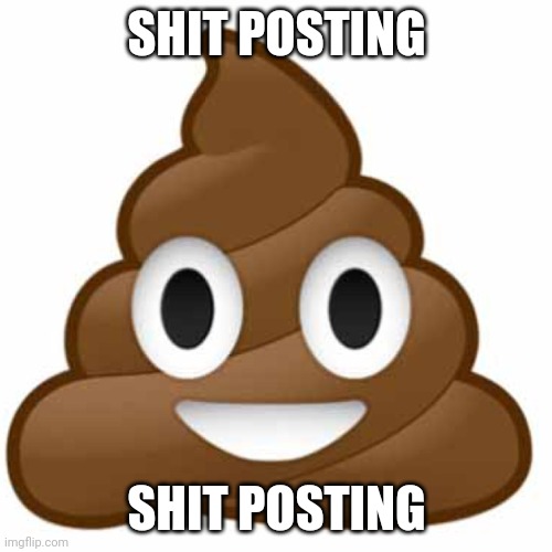 Poop emoji | SHIT POSTING; SHIT POSTING | image tagged in poop emoji | made w/ Imgflip meme maker