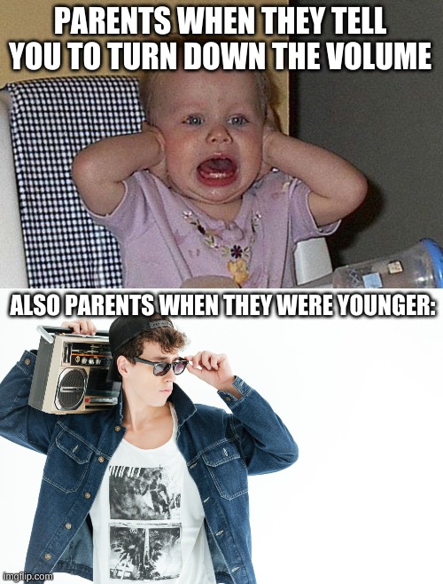 PARENTS WHEN THEY TELL YOU TO TURN DOWN THE VOLUME; ALSO PARENTS WHEN THEY WERE YOUNGER: | image tagged in too much noise | made w/ Imgflip meme maker