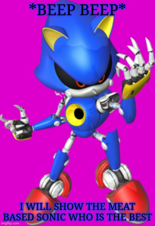 Metal sonic | *BEEP BEEP* I WILL SHOW THE MEAT BASED SONIC WHO IS THE BEST | image tagged in metal sonic | made w/ Imgflip meme maker