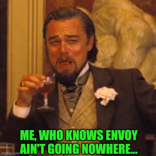 Laughing Leo Meme | ME, WHO KNOWS ENVOY AIN'T GOING NOWHERE... | image tagged in memes,laughing leo | made w/ Imgflip meme maker