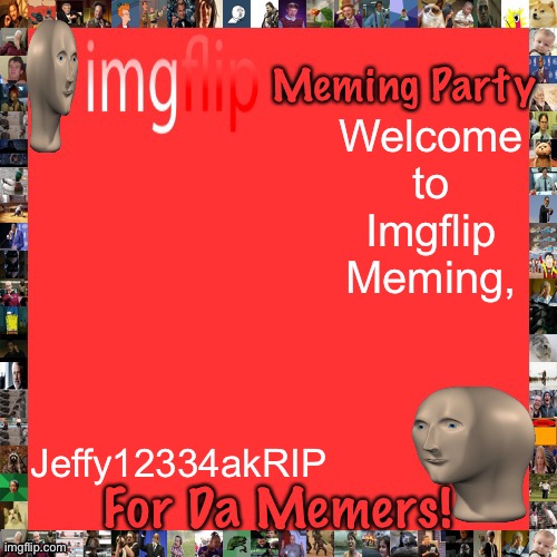 Imgflip Meming Party Announcement | Welcome to Imgflip Meming, Jeffy12334akRIP | image tagged in imgflip meming party announcement | made w/ Imgflip meme maker