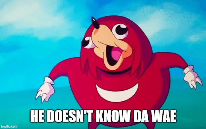 Ugandan Knuckles | HE DOESN'T KNOW DA WAE | image tagged in ugandan knuckles | made w/ Imgflip meme maker