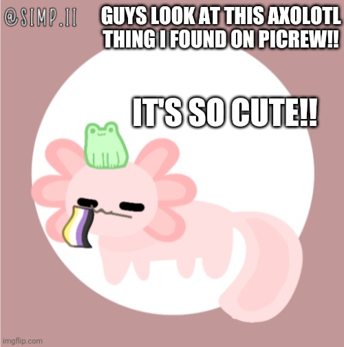 Look at it :) this was something I found on picrew I did not draw it | GUYS LOOK AT THIS AXOLOTL THING I FOUND ON PICREW!! IT'S SO CUTE!! | made w/ Imgflip meme maker