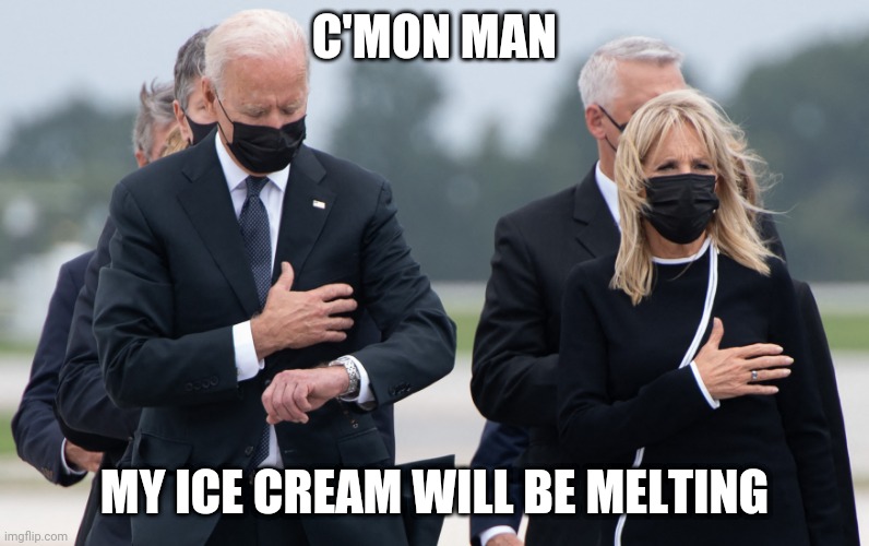 Joe biden disrespect | C'MON MAN; MY ICE CREAM WILL BE MELTING | image tagged in joe biden,afghanistan,terrorism | made w/ Imgflip meme maker