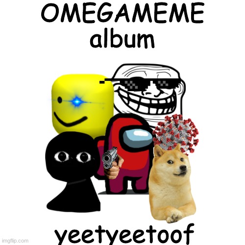 OMEGAMEME album created by yeetyeetoof | OMEGAMEME
album; yeetyeetoof | image tagged in memes,blank transparent square | made w/ Imgflip meme maker