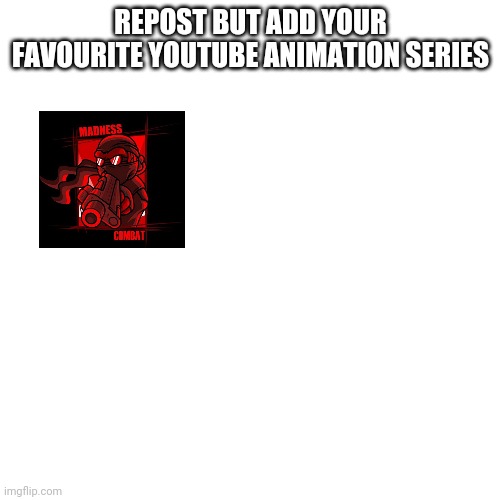 Blank Transparent Square | REPOST BUT ADD YOUR FAVOURITE YOUTUBE ANIMATION SERIES | image tagged in memes,blank transparent square | made w/ Imgflip meme maker