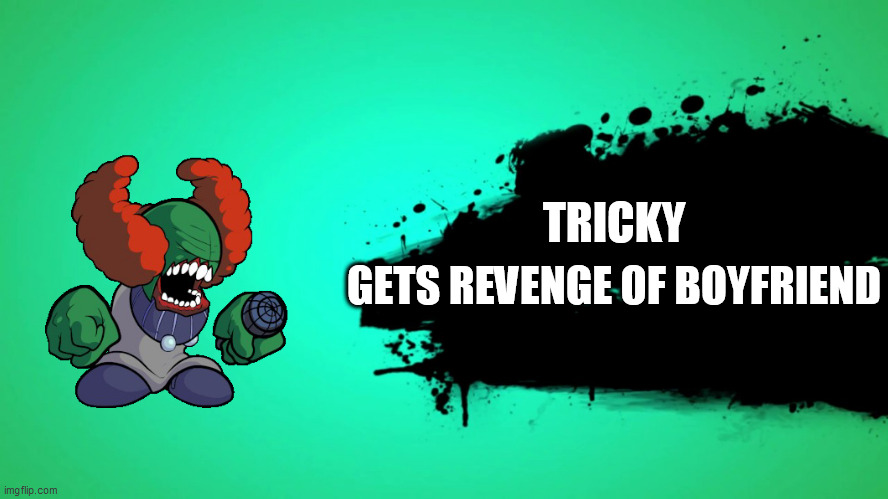 tricky joins battel | TRICKY; GETS REVENGE OF BOYFRIEND | image tagged in everyone joins the battle | made w/ Imgflip meme maker