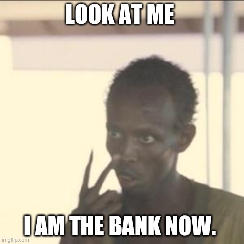 Look At Me Meme | LOOK AT ME; I AM THE BANK NOW. | image tagged in memes,look at me | made w/ Imgflip meme maker
