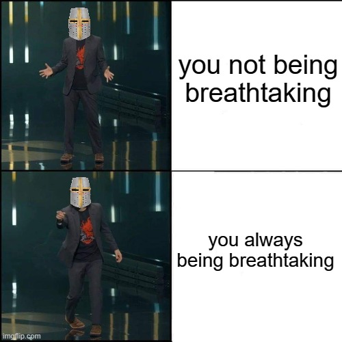 yeah you always breathtaking my guy | you not being breathtaking; you always being breathtaking | image tagged in wholesome keanu reeves thinks you're breathtaking | made w/ Imgflip meme maker
