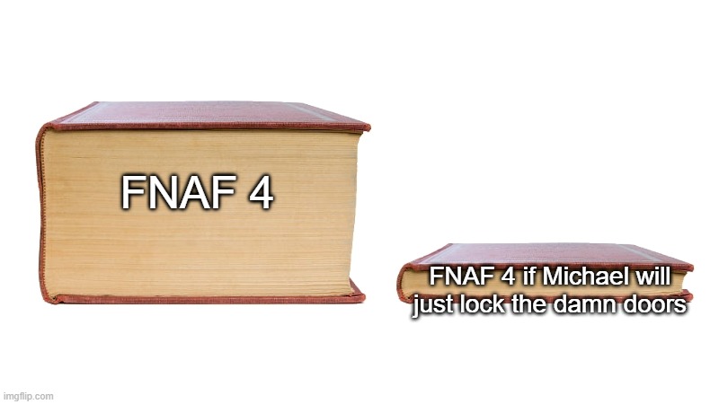 long book vs short book | FNAF 4; FNAF 4 if Michael will just lock the damn doors | image tagged in long book vs short book | made w/ Imgflip meme maker