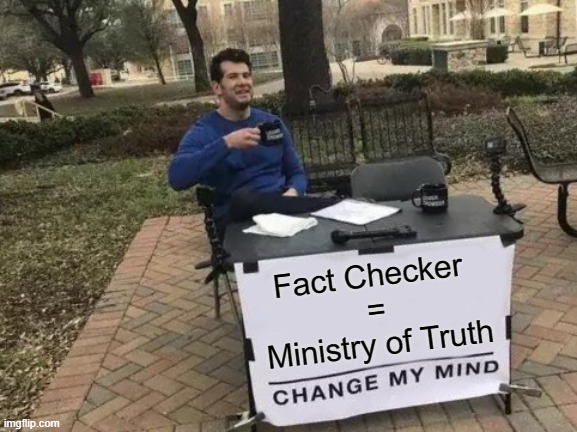 fact checker | Fact Checker 
=
Ministry of Truth | image tagged in memes,change my mind | made w/ Imgflip meme maker