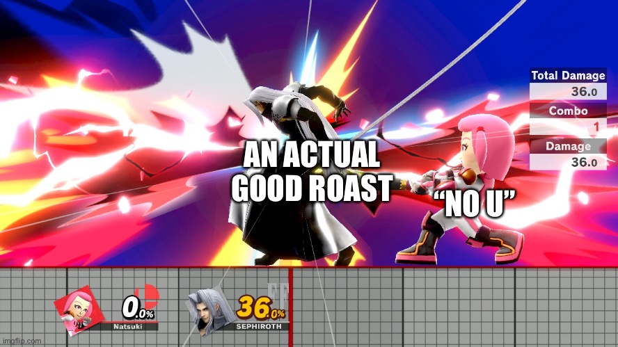 Natsuki hurts Sephiroth | AN ACTUAL GOOD ROAST; “NO U” | image tagged in natsuki hurts sephiroth | made w/ Imgflip meme maker