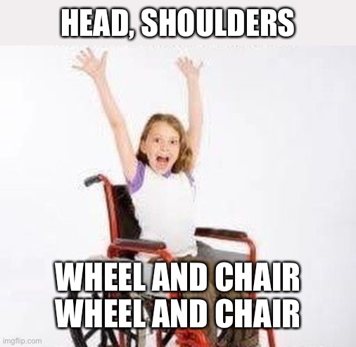 oop- | HEAD, SHOULDERS; WHEEL AND CHAIR
WHEEL AND CHAIR | image tagged in dark humor,funny,wtf,disabled,wheelchair | made w/ Imgflip meme maker
