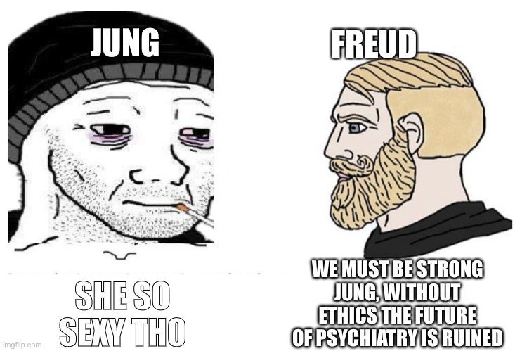 Dangerous method Freud Vs Jung | FREUD; JUNG; WE MUST BE STRONG JUNG, WITHOUT ETHICS THE FUTURE OF PSYCHIATRY IS RUINED; SHE SO SEXY THO | image tagged in soyboy vs yes chad | made w/ Imgflip meme maker