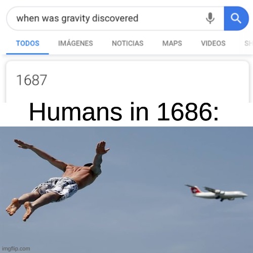 We were flying back then |  Humans in 1686: | image tagged in gravity,memes,gifs,oh wow are you actually reading these tags,funny | made w/ Imgflip meme maker
