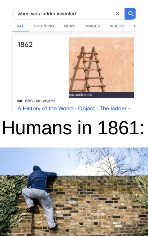 Ladders were invented in 1862 |  Humans in 1861: | image tagged in memes,blank transparent square,ladder,funny,gifs,oh wow are you actually reading these tags | made w/ Imgflip meme maker