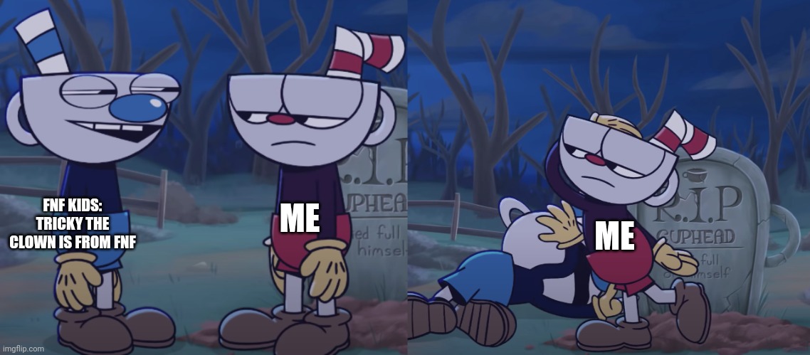 Lol | ME; FNF KIDS: TRICKY THE CLOWN IS FROM FNF; ME | image tagged in cuphead slaps mugman | made w/ Imgflip meme maker