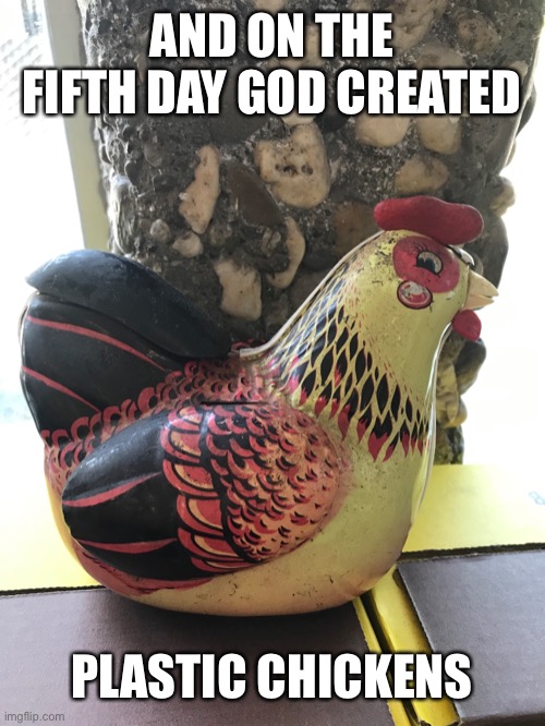 And on the fifth day | AND ON THE FIFTH DAY GOD CREATED; PLASTIC CHICKENS | image tagged in bible quotes,funny bible,chickens,animals,genesis | made w/ Imgflip meme maker
