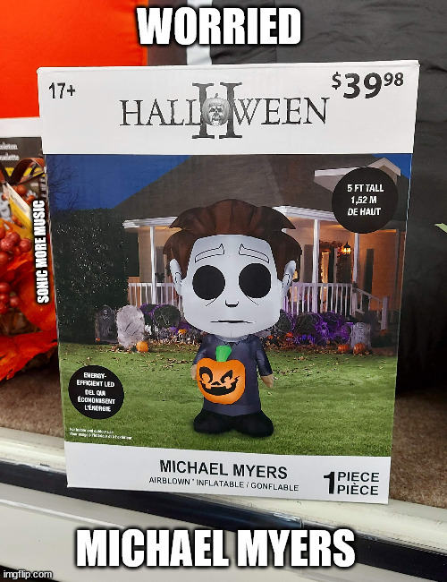 Halloween | WORRIED; SONIC MORE MUSIC; MICHAEL MYERS | image tagged in michael myers,halloween,walmart,worried | made w/ Imgflip meme maker