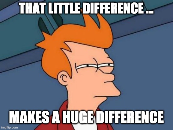 Futurama Fry Meme | THAT LITTLE DIFFERENCE ... MAKES A HUGE DIFFERENCE | image tagged in memes,futurama fry | made w/ Imgflip meme maker