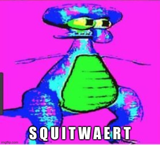 Deep Fried Squidward | S Q U I T W A E R T | image tagged in deep fried squidward | made w/ Imgflip meme maker